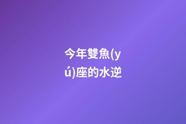 今年雙魚(yú)座的水逆-第1張-星座運(yùn)勢(shì)-玄機(jī)派