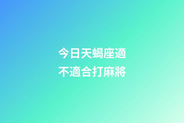 今日天蝎座適不適合打麻將-第1張-星座運勢-玄機派
