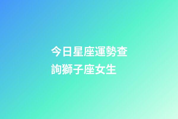 今日星座運勢查詢獅子座女生-第1張-星座運勢-玄機派