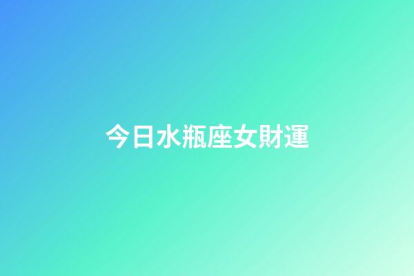 今日水瓶座女財運-第1張-星座運勢-玄機派