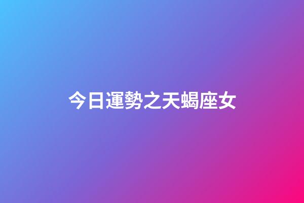 今日運勢之天蝎座女-第1張-星座運勢-玄機派
