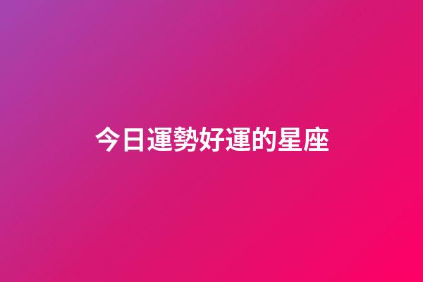 今日運勢好運的星座-第1張-星座運勢-玄機派