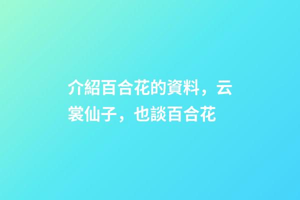 介紹百合花的資料，云裳仙子，也談百合花-第1張-觀點-玄機派