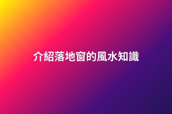 介紹落地窗的風水知識