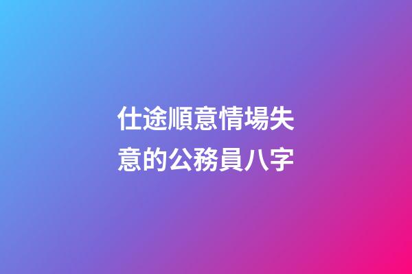 仕途順意情場失意的公務員八字