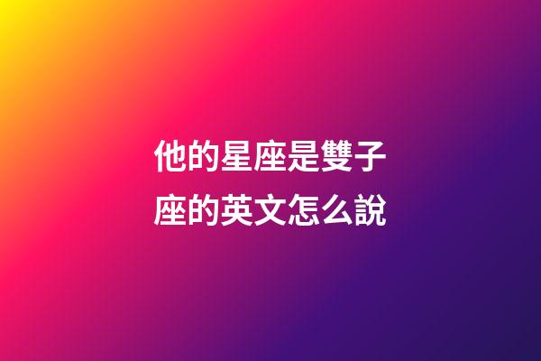 他的星座是雙子座的英文怎么說-第1張-星座運勢-玄機派