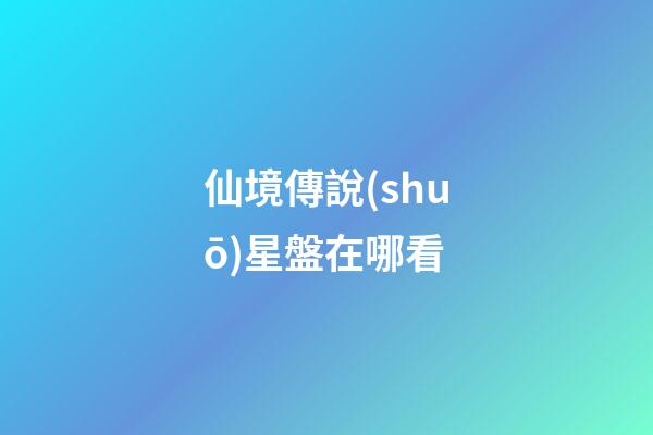 仙境傳說(shuō)星盤在哪看-第1張-星座運(yùn)勢(shì)-玄機(jī)派
