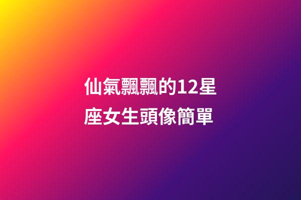 仙氣飄飄的12星座女生頭像簡單