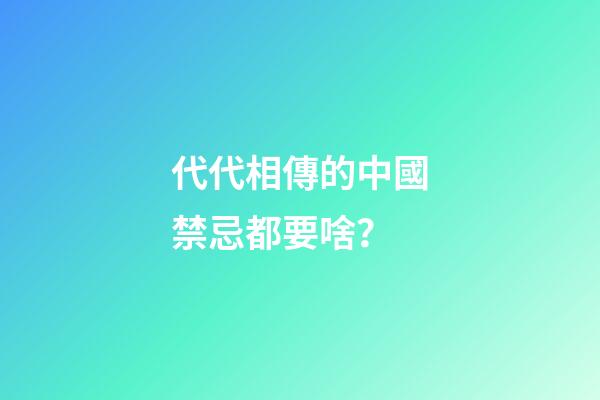 代代相傳的中國禁忌都要啥？