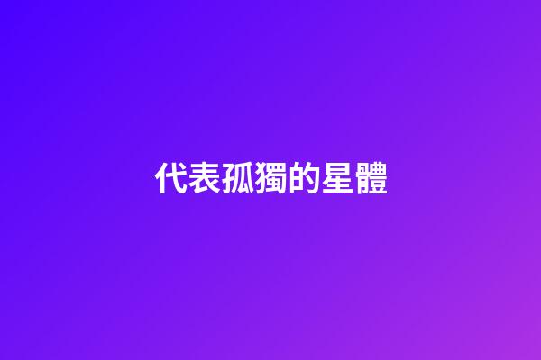 代表孤獨的星體-第1張-星座運勢-玄機派