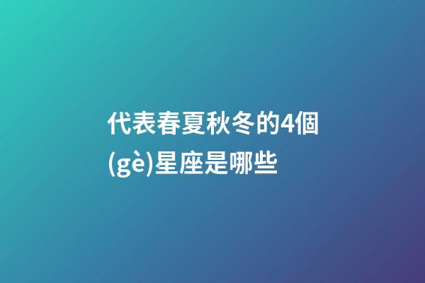代表春夏秋冬的4個(gè)星座是哪些-第1張-星座運(yùn)勢(shì)-玄機(jī)派
