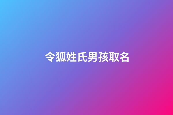 令狐姓氏男孩取名(令狐姓男孩名字大全)