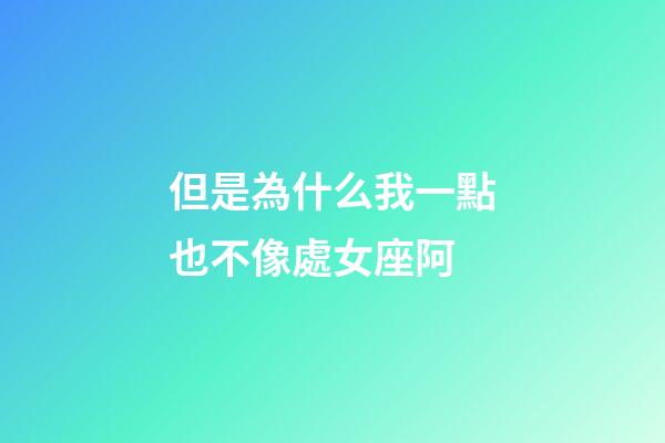 但是為什么我一點也不像處女座阿-第1張-星座運勢-玄機派