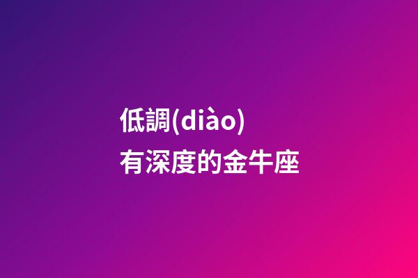低調(diào)有深度的金牛座-第1張-星座運(yùn)勢-玄機(jī)派