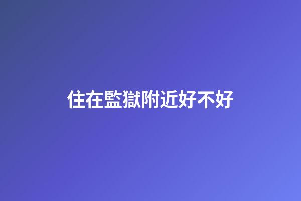 住在監獄附近好不好