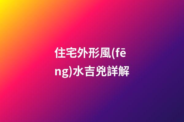 住宅外形風(fēng)水吉兇詳解