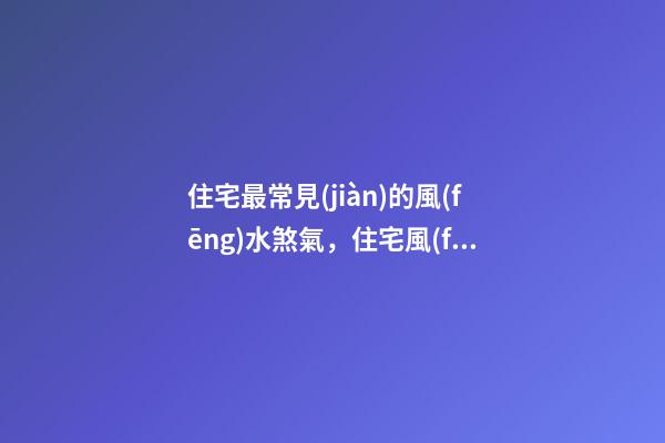 住宅最常見(jiàn)的風(fēng)水煞氣，住宅風(fēng)水煞氣化解方法