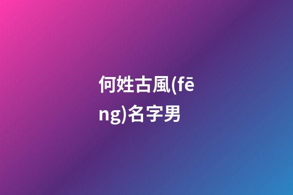 何姓古風(fēng)名字男(姓何的古代名字)-第1張-男孩起名-玄機(jī)派