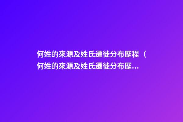何姓的來源及姓氏遷徙分布歷程（何姓的來源及姓氏遷徙分布歷程圖）