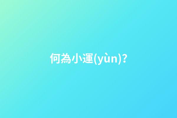 何為小運(yùn)？