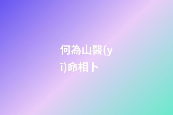 何為山醫(yī)命相卜