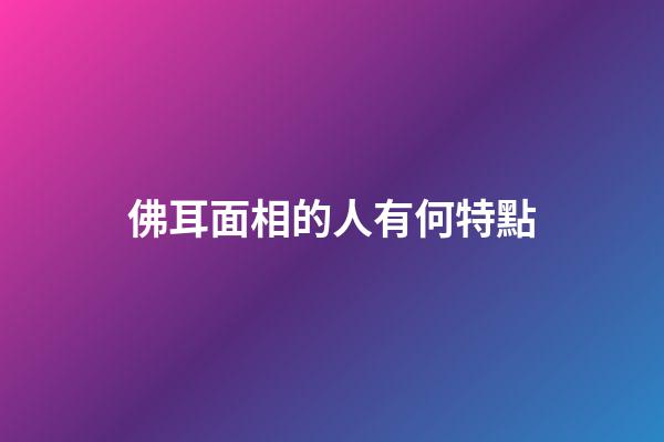 佛耳面相的人有何特點