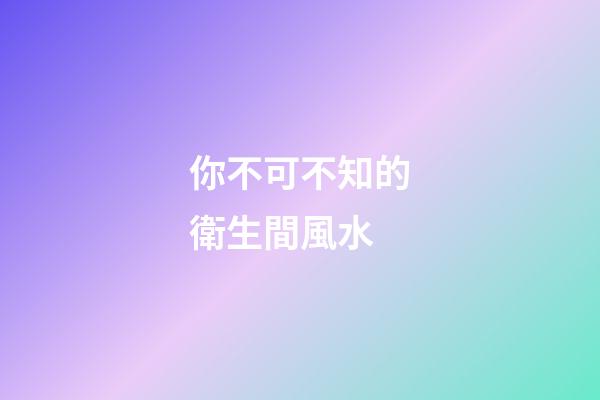 你不可不知的衛生間風水