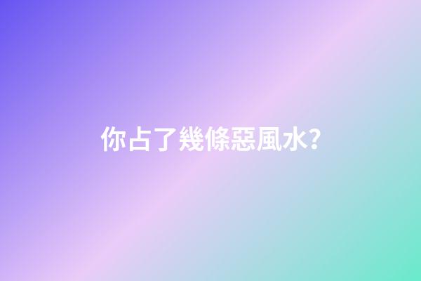 你占了幾條惡風水？