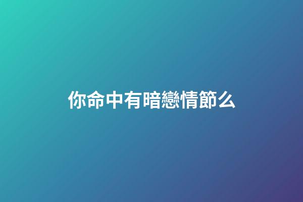 你命中有暗戀情節么