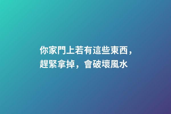 你家門上若有這些東西，趕緊拿掉，會破壞風水
