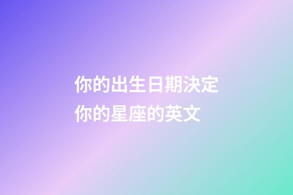 你的出生日期決定你的星座的英文-第1張-星座運勢-玄機派