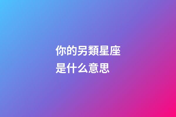 你的另類星座是什么意思-第1張-星座運勢-玄機派
