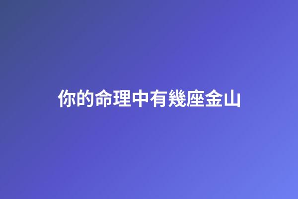 你的命理中有幾座金山