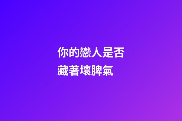 你的戀人是否藏著壞脾氣