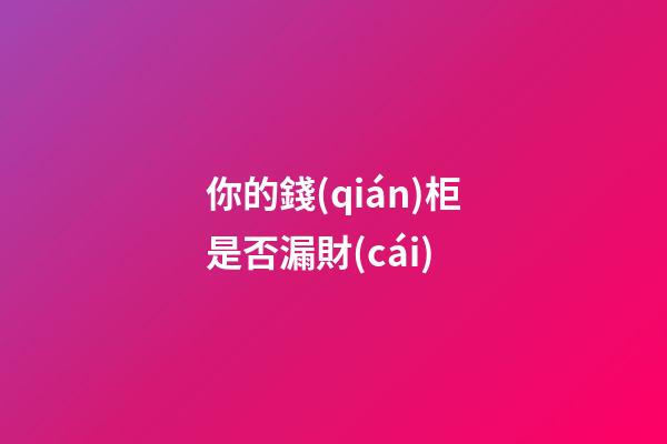 你的錢(qián)柜是否漏財(cái)