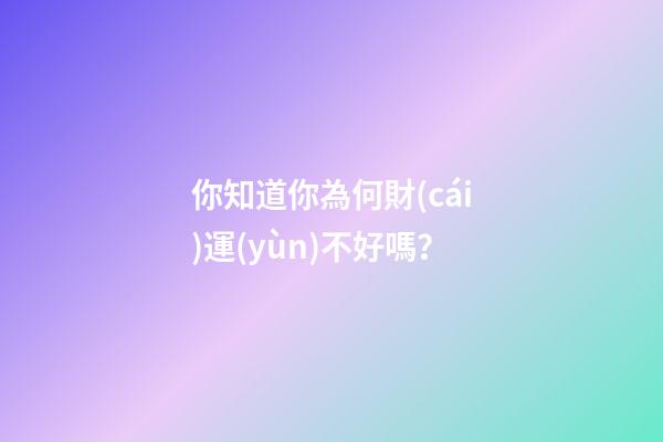 你知道你為何財(cái)運(yùn)不好嗎？