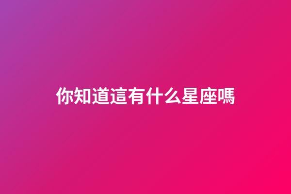 你知道這有什么星座嗎-第1張-星座運勢-玄機派