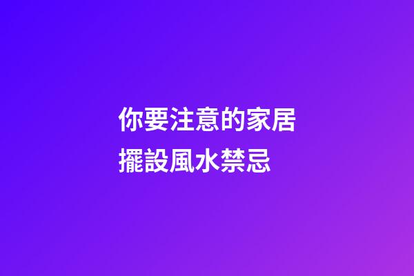 你要注意的家居擺設風水禁忌