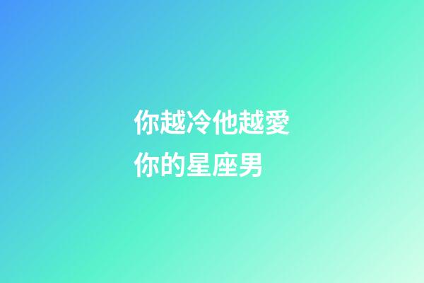 你越冷他越愛你的星座男-第1張-星座運勢-玄機派