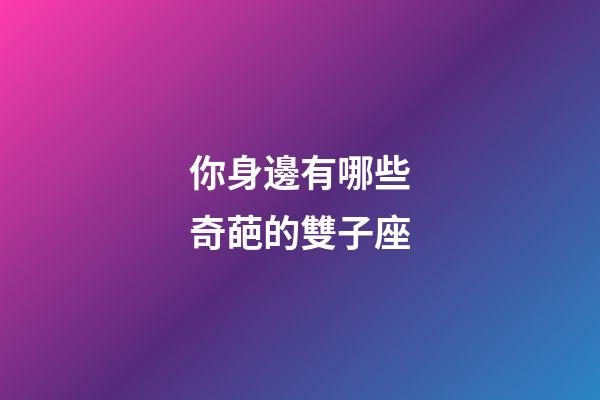 你身邊有哪些奇葩的雙子座-第1張-星座運勢-玄機派