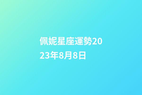 佩妮星座運勢2023年8月8日-第1張-星座運勢-玄機派