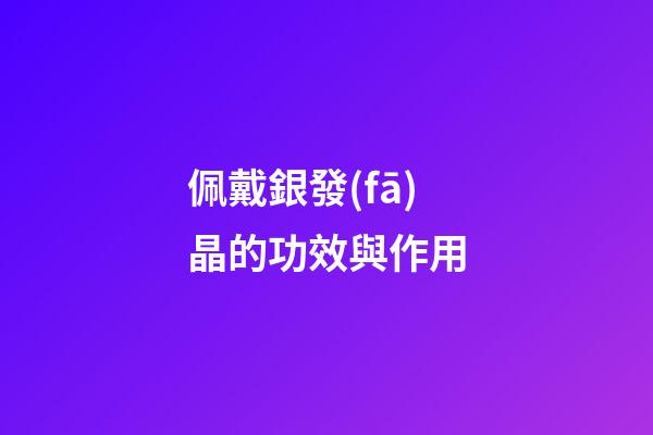 佩戴銀發(fā)晶的功效與作用