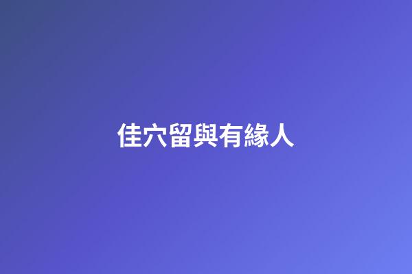 佳穴留與有緣人