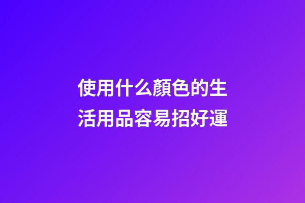 使用什么顏色的生活用品容易招好運