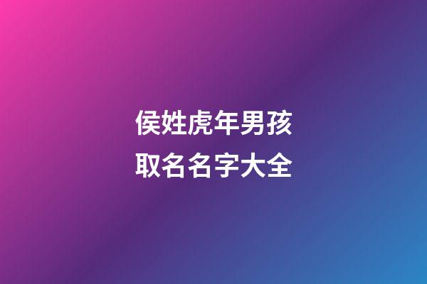 侯姓虎年男孩取名名字大全(侯姓虎寶寶名字大全)-第1張-男孩起名-玄機派