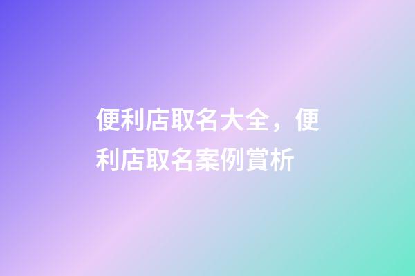 便利店取名大全，便利店取名案例賞析-第1張-店鋪起名-玄機派