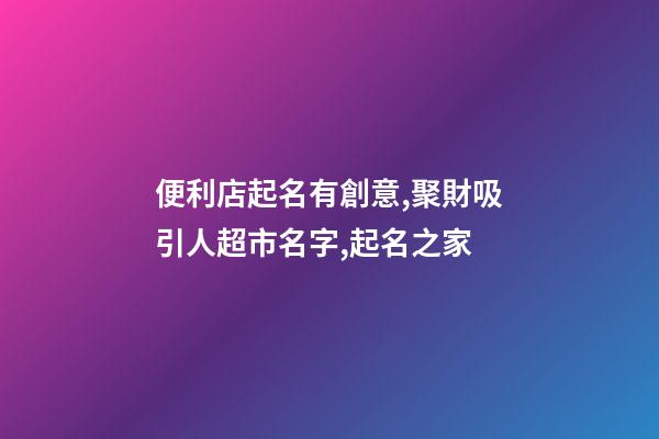 便利店起名有創意,聚財吸引人超市名字,起名之家-第1張-店鋪起名-玄機派