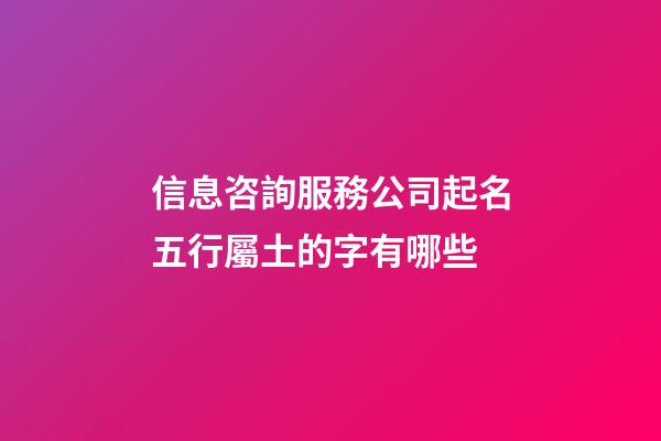 信息咨詢服務公司起名五行屬土的字有哪些-第1張-公司起名-玄機派