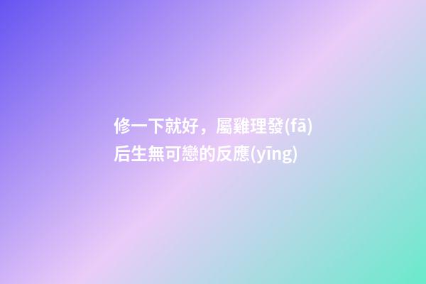 修一下就好，屬雞理發(fā)后生無可戀的反應(yīng)