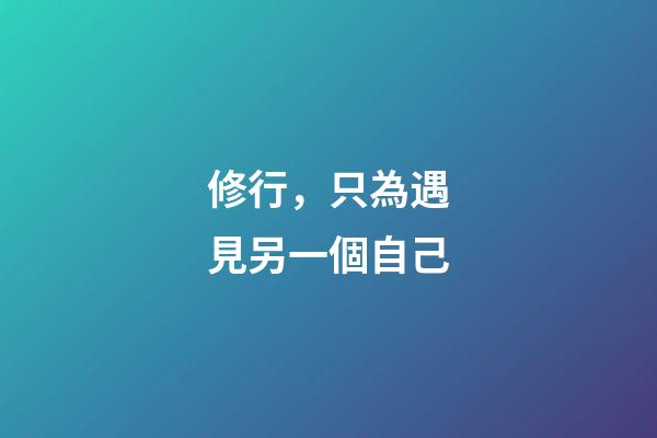修行，只為遇見另一個自己